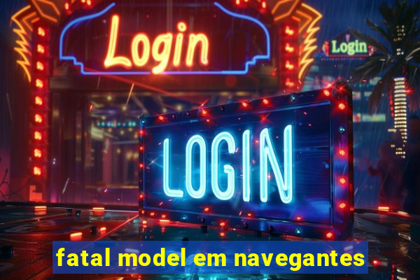 fatal model em navegantes